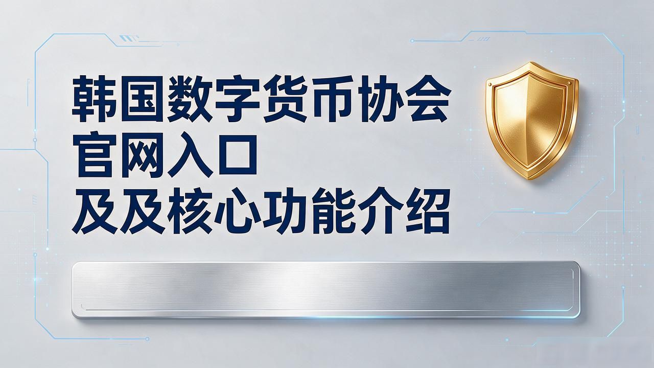韩国数字货币协会官网入口及核心功能介绍